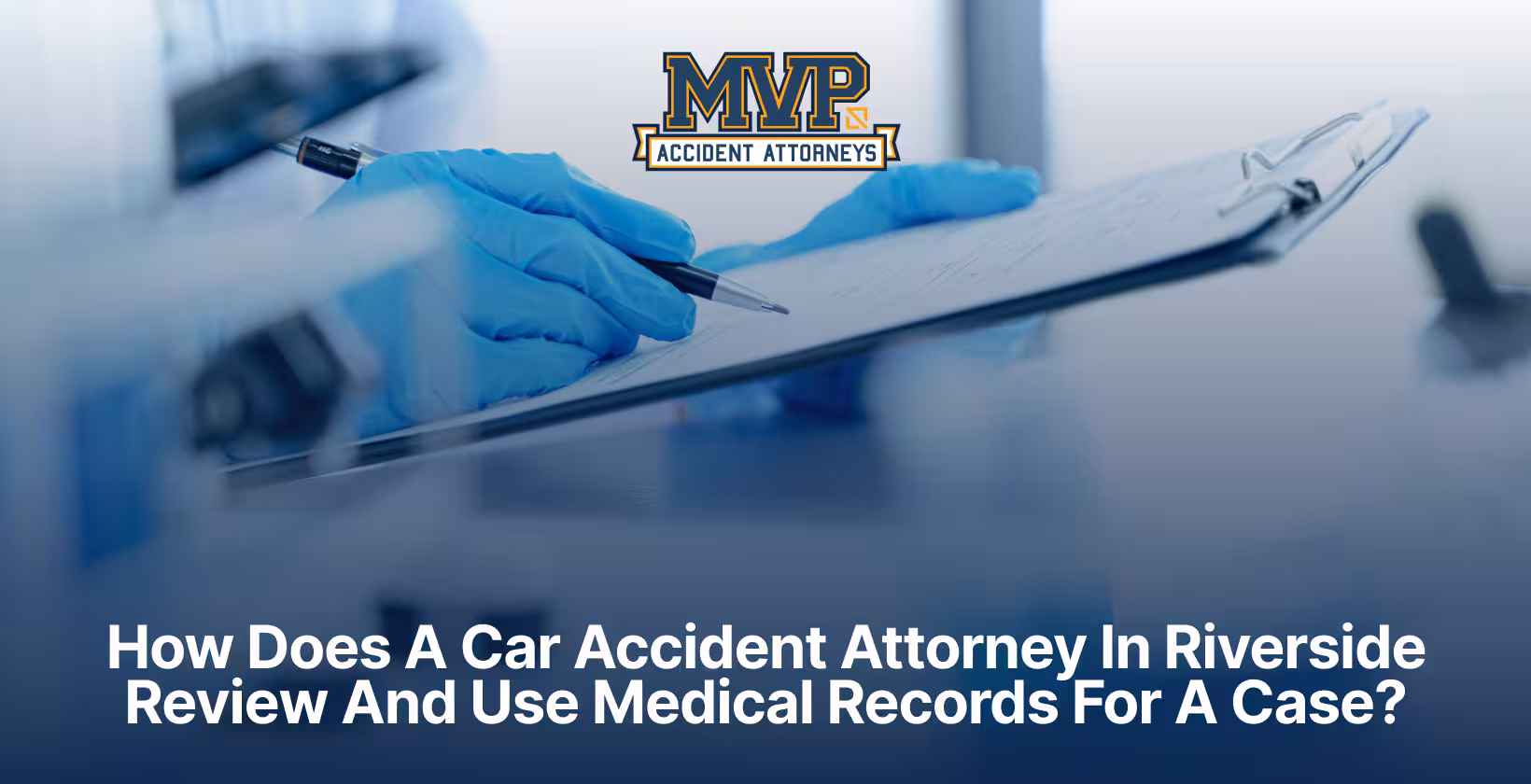 How Does A Car Accident Attorney In Riverside Review And Use Medical Records For A Case?